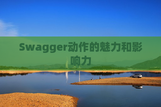 Swagger动作的魅力和影响力